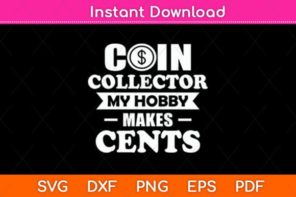 Coin Collector My Hobby Makes Cents Svg for Crafts and Graphics