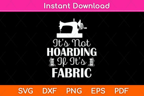 It’s Not Hoarding If It’s Fabric Svg: A Graphic Design Asset for Crafts & Branding